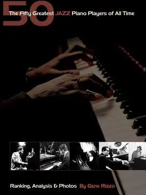 Cei mai mari cincizeci de pianiști de jazz din toate timpurile: ClasamentAnaliză și fotografii - The Fifty Greatest Jazz Piano Players of All Time: RankingAnalysis & Photos
