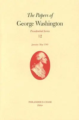 Documentele lui George Washington, volumul 12: ianuarie-mai 1793 - The Papers of George Washington, Volume 12: January--May 1793