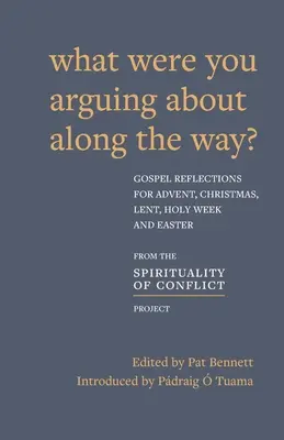 Despre ce v-ați certat de-a lungul drumului? Reflecții evanghelice pentru Advent, Crăciun, Postul Mare și Paște - What Were You Arguing About Along The Way?: Gospel Reflections for Advent, Christmas, Lent and Easter