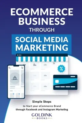 Afaceri E-Commerce prin Social Media Marketing: Pași simpli pentru a vă lansa marca/compania de comerț electronic prin Facebook și Instagram Marketing - E-Commerce Business through Social Media Marketing: Simple Steps to Start your E-Commerce Brand/Company through Facebook and Instagram Marketing