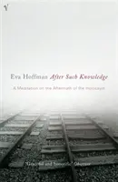 După o asemenea cunoaștere - O meditație asupra urmărilor Holocaustului - After Such Knowledge - A Meditation on the Aftermath of the Holocaust