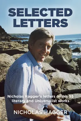 Scrisori selectate: Scrisorile lui Nicholas Hagger despre cele 55 de opere literare și universaliste ale sale - Selected Letters: Nicholas Hagger's Letters on His 55 Literary and Universalist Works
