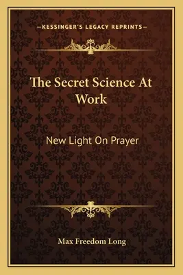 Știința secretă la lucru: Lumină nouă asupra rugăciunii - The Secret Science at Work: New Light on Prayer