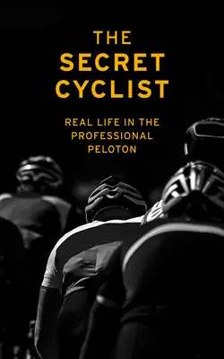 The Secret Cyclist: Viața reală ca biciclist în pelotonul profesionist - The Secret Cyclist: Real Life as a Rider in the Professional Peloton