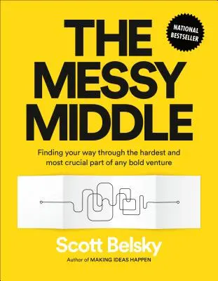 Middle Messy: Găsirea drumului prin partea cea mai dificilă și cea mai crucială a oricărei aventuri îndrăznețe - The Messy Middle: Finding Your Way Through the Hardest and Most Crucial Part of Any Bold Venture