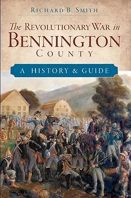Războiul de Independență în comitatul Bennington: O istorie și un ghid - The Revolutionary War in Bennington County: A History & Guide