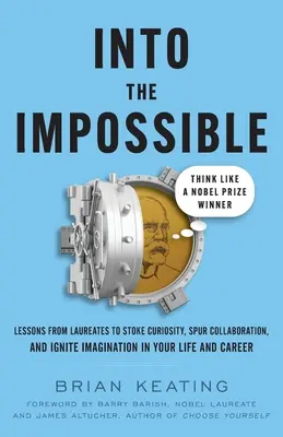 Into the Impossible: Think Like a Nobel Prize Winner: Lecții de la laureați pentru a stârni curiozitatea, a stimula colaborarea și a aprinde imaginația - Into the Impossible: Think Like a Nobel Prize Winner: Lessons from Laureates to Stoke Curiosity, Spur Collaboration, and Ignite Imagination