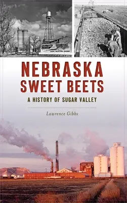 Sfecla dulce din Nebraska: O istorie a Sugar Valley - Nebraska Sweet Beets: A History of Sugar Valley