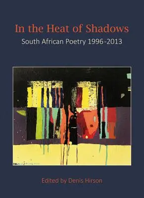 In the Heat of Shadows: Poezie sud-africană 1996-2013 - In the Heat of Shadows: South African Poetry 1996-2013