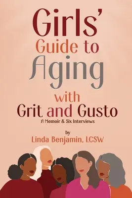 Girls' Guide to Aging with Grit and Gusto (Ghidul fetelor pentru a îmbătrâni cu curaj și bucurie): A Memoir & Six Interviews (Memorii și șase interviuri) - Girls' Guide to Aging with Grit and Gusto: A Memoir & Six Interviews