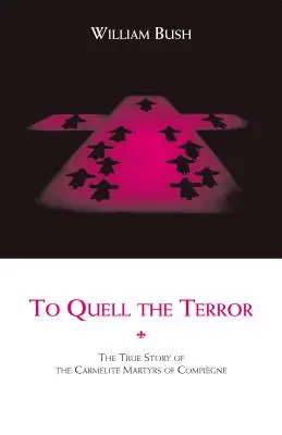 Pentru a potoli teroarea: Povestea adevărată a martirilor carmelitani din Compiegne - To Quell the Terror: The True Story of the Carmelite Martyrs of Compiegne