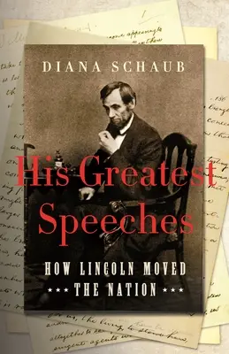 Cele mai mari discursuri ale sale: Cum a mișcat Lincoln națiunea - His Greatest Speeches: How Lincoln Moved the Nation