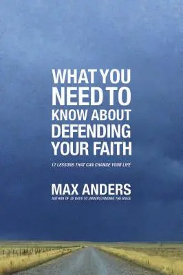 Ce trebuie să știi despre apărarea credinței tale: 12 lecții care îți pot schimba viața - What You Need to Know about Defending Your Faith: 12 Lessons That Can Change Your Life