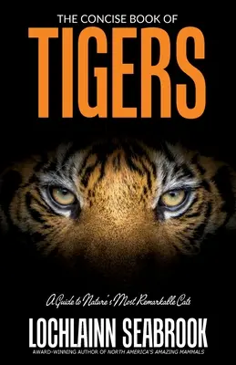 Cartea concisă a tigrilor: A Guide to Nature's Most Remarkable Cats - The Concise Book of Tigers: A Guide to Nature's Most Remarkable Cats