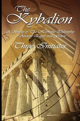 The Kybalion: Un studiu al filosofiei hermetice din Egiptul Antic și Grecia - The Kybalion: A Study of The Hermetic Philosophy of Ancient Egypt and Greece