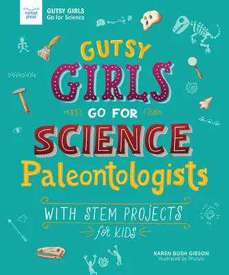 Gutsy Girls Go for Science: Paleontologi: Cu proiecte STEM pentru copii - Gutsy Girls Go for Science: Paleontologists: With STEM Projects for Kids