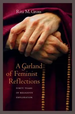 O ghirlandă de reflecții feministe: Patruzeci de ani de explorare religioasă - A Garland of Feminist Reflections: Forty Years of Religious Exploration