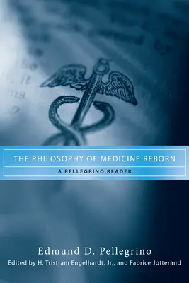 Filosofia medicinei renăscută: Un lector Pellegrino - The Philosophy of Medicine Reborn: A Pellegrino Reader