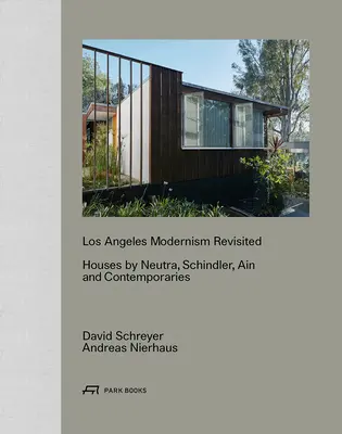 Los Angeles Modernism Revisited: Case de Neutra, Schindler, Ain și contemporani - Los Angeles Modernism Revisited: Houses by Neutra, Schindler, Ain and Contemporaries