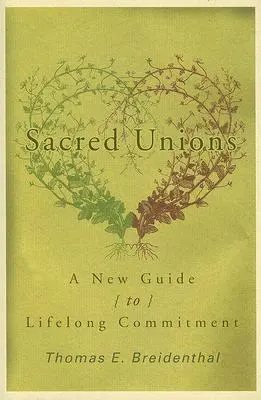 Uniuni sacre: Un nou ghid al angajamentului de-a lungul vieții - Sacred Unions: A New Guide to Lifelong Commitment