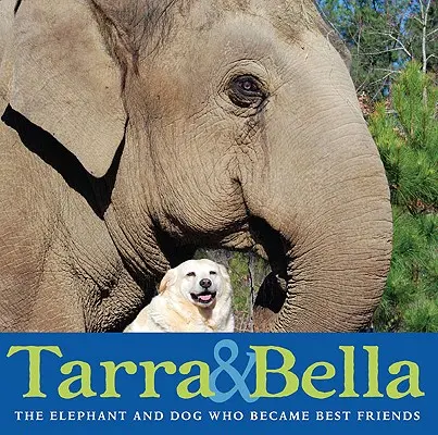 Tarra & Bella: Elefantul și câinele care au devenit cei mai buni prieteni - Tarra & Bella: The Elephant and Dog Who Became Best Friends