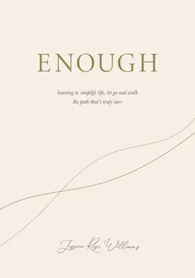 Destul: Să învățăm să simplificăm viața, să renunțăm și să mergem pe calea care ne aparține cu adevărat - Enough: Learning to Simplify Life, Let Go and Walk the Path That's Truly Ours