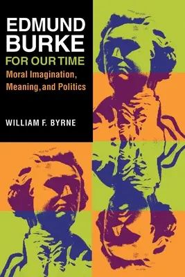 Edmund Burke pentru vremurile noastre: Imaginație morală, sens și politică - Edmund Burke for Our Time: Moral Imagination, Meaning, and Politics