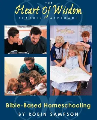 Abordarea de predare The Heart of Wisdom: Homeschooling bazat pe Biblie - The Heart of Wisdom Teaching Approach: Bible Based Homeschooling