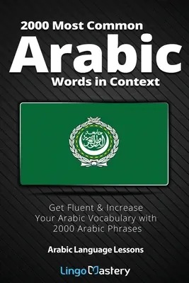 2000 Cele mai comune cuvinte arabe în context: Deveniți fluent și măriți-vă vocabularul arab cu 2000 de fraze arabe - 2000 Most Common Arabic Words in Context: Get Fluent & Increase Your Arabic Vocabulary with 2000 Arabic Phrases