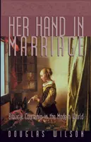 Mâna ei în căsătorie: Curtarea biblică în lumea modernă - Her Hand in Marriage: Biblical Courtship in the Modern World