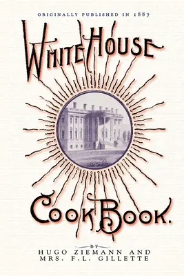 White House Cook Book: O enciclopedie cuprinzătoare de informații pentru casă (A Comprehensive Cyclopedia of Information for the Home) - White House Cook Book: A Comprehensive Cyclopedia of Information for the Home