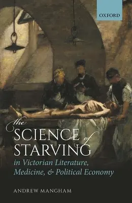 Știința înfometării în literatura, medicina și economia politică victoriană - The Science of Starving in Victorian Literature, Medicine, and Political Economy