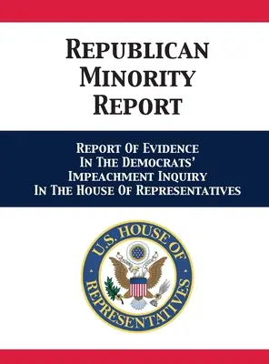Raportul minorității republicane: Raport privind dovezile din ancheta democraților privind punerea sub acuzare în Camera Reprezentanților (Report Of Evidence In The Democrats' Impeachment Inquiry In The House Of Representatives) - Republican Minority Report: Report Of Evidence In The Democrats' Impeachment Inquiry In The House Of Representatives