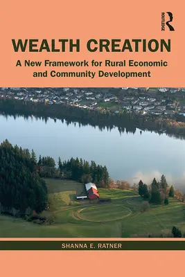 Crearea bogăției: Un nou cadru pentru dezvoltarea economică și comunitară rurală - Wealth Creation: A New Framework for Rural Economic and Community Development