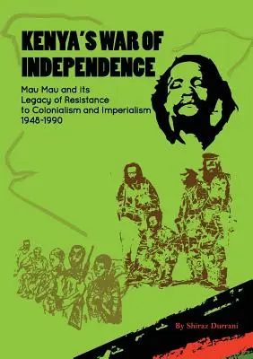 Războiul de independență al Kenyei: Mau Mau și moștenirea sa de rezistență la colonialism și imperialism, 1948-1990 - Kenya's War of Independence: Mau Mau and its Legacy of Resistance to Colonialism and Imperialism, 1948-1990