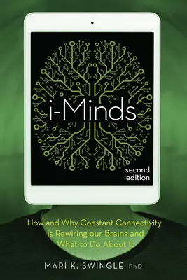 I-Minds - Ediția a 2-a: Cum și de ce conectivitatea constantă ne reprofilează creierul și ce trebuie să facem în această privință - I-Minds - 2nd Edition: How and Why Constant Connectivity Is Rewiring Our Brains and What to Do about It