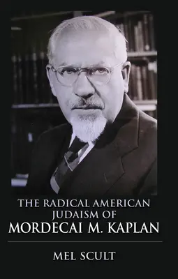 Iudaismul radical american al lui Mordecai M. Kaplan - The Radical American Judaism of Mordecai M. Kaplan
