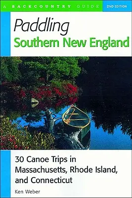 Paddling Southern New England: 30 de excursii cu canoe în Massachusetts, Rhode Island și Connecticut - Paddling Southern New England: 30 Canoe Trips in Massachusetts, Rhode Island, and Connecticut