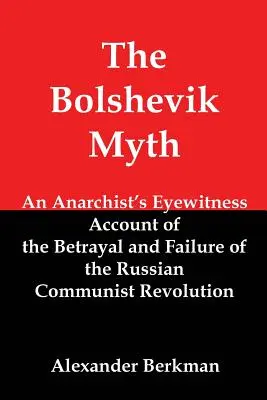 Mitul bolșevic: Relatarea unui martor ocular anarhist despre trădarea și eșecul revoluției comuniste ruse - The Bolshevik Myth: An Anarchist's Eyewitness Account of the Betrayal and Failure of the Russian Communist Revolution