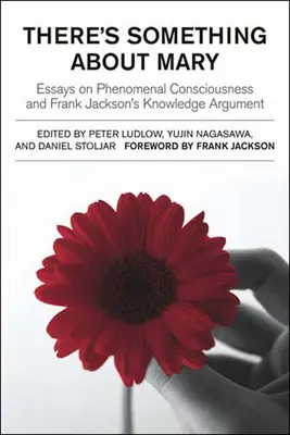 Există ceva în legătură cu Maria: Essays on Phenomenal Consciousness and Frank Jackson's Knowledge Argument - There's Something about Mary: Essays on Phenomenal Consciousness and Frank Jackson's Knowledge Argument