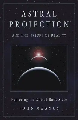 Proiecția astrală și natura realității: Explorarea stării extracorporale - Astral Projection and the Nature of Reality: Exploring the Out-Of-Body State
