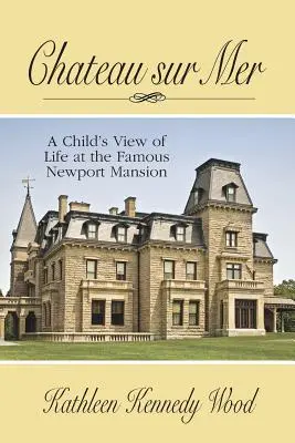 Chateau Sur Mer: Viziunea unui copil asupra vieții la faimosul conac Newport - Chateau Sur Mer: A Child's View of Life at the Famous Newport Mansion