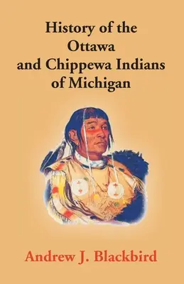 Istoria indienilor Ottawa și Chippewa din Michigan: O gramatică a limbii lor și istoria personală și de familie a autorului - History Of The Ottawa And Chippewa Indians Of Michigan: A Grammar Of Their Language, And Personal And Family History Of The Author