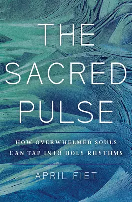 Pulsul sacru: Ritmuri sfinte pentru suflete copleșite - The Sacred Pulse: Holy Rhythms for Overwhelmed Souls