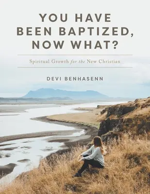 Ai fost botezat, acum ce? Spiritual Growth for the New Christian - You Have Been Baptized, Now What?: Spiritual Growth for the New Christian