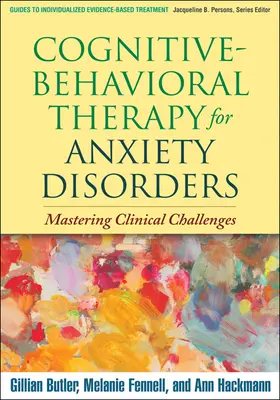 Terapia cognitiv-comportamentală pentru tulburările de anxietate: Stăpânirea provocărilor clinice - Cognitive-Behavioral Therapy for Anxiety Disorders: Mastering Clinical Challenges