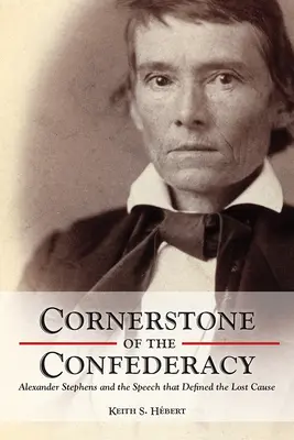 Piatra de temelie a Confederației: Alexander Stephens și discursul care a definit cauza pierdută - Cornerstone of the Confederacy: Alexander Stephens and the Speech That Defined the Lost Cause