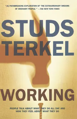 Munca: Oamenii vorbesc despre ce fac toată ziua și cum se simt în legătură cu ceea ce fac - Working: People Talk about What They Do All Day and How They Feel about What They Do