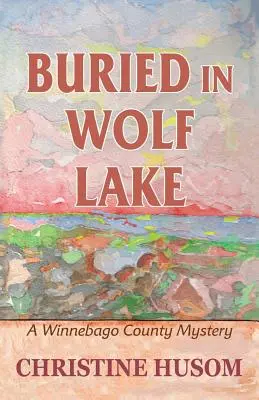 Îngropat în Wolf Lake: Un mister din ținutul Winnebago - Buried In Wolf Lake: A Winnebago County Mystery