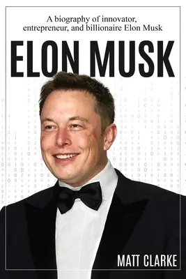 Elon Musk: O biografie a inovatorului, antreprenorului și miliardarului Elon Musk - Elon Musk: A Biography of Innovator, Entrepreneur, and Billionaire Elon Musk